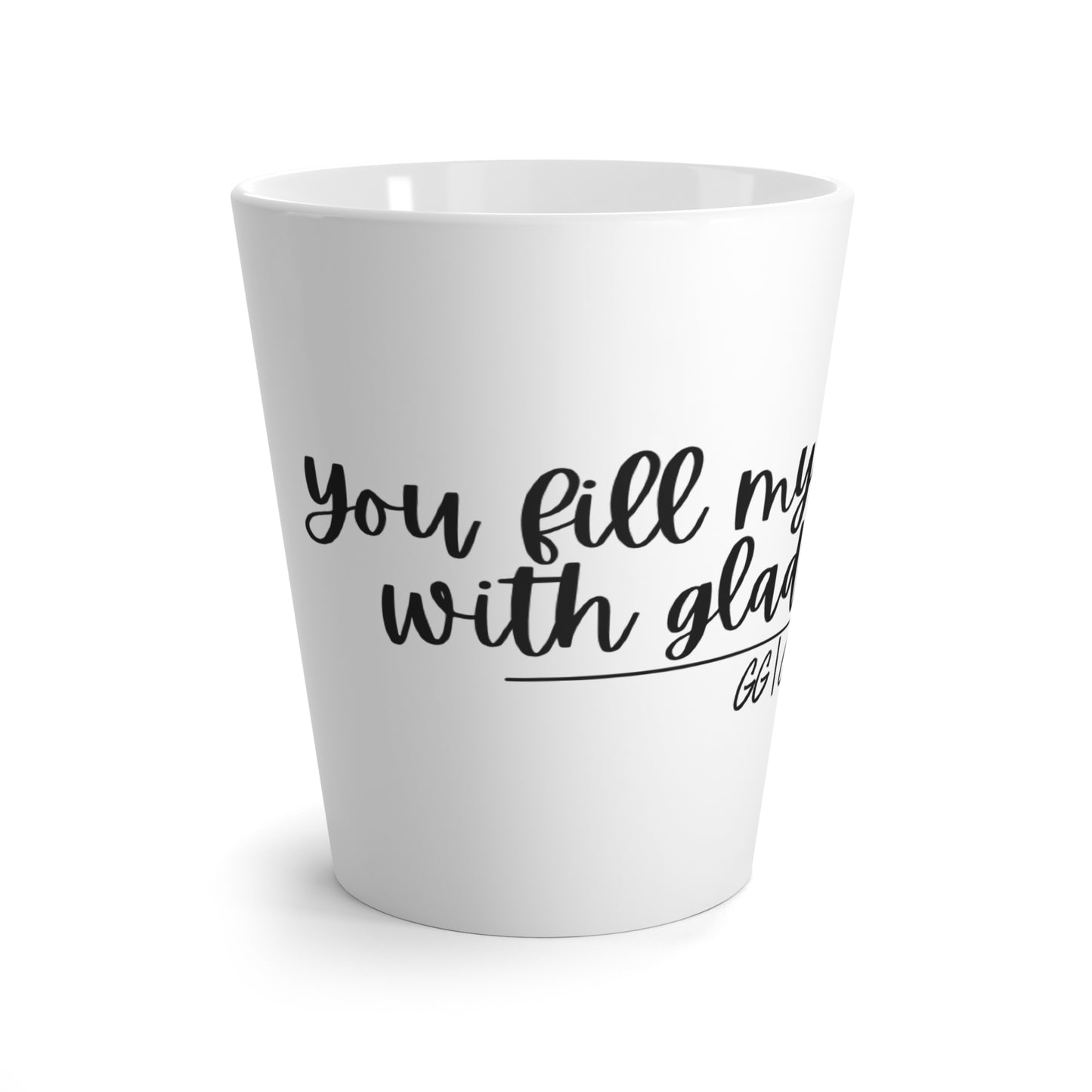 You fill my heart with gladness: Latte Mug 12oz.